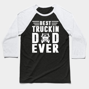 Best Truckin Dad Ever Trucker Shirt Funny Truck Driver Men Baseball T-Shirt